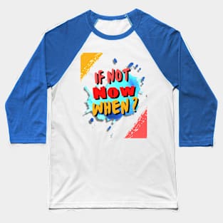 IF NOT NOW, WHEN Baseball T-Shirt